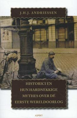 Historici en hun hardnekkige mythes over de Eerste Wereldoorlog (Paperback) Historici en hun hardnekkige mythes over de Eerste Wereldoorlog (Paperback)