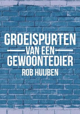 Groeispurten van een gewoontedier - Rob Huijben - eBook (9789082896114)