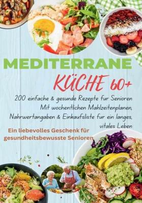 Mediterrane Küche 60+ 200 einfache & gesunde Rezepte für Senioren(Das ideale Geschenk fr gesundheitsbewusste Senioren) - Robinia Leckerstein - ebook