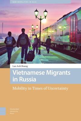 Vietnamese Migrants in Russia - Lan Anh Hoang - eBook (9789048544639) Vietnamese Migrants in Russia - Lan Anh Hoang - eBook (9789048544639)