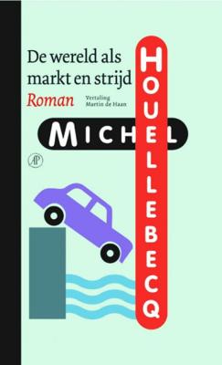 Michel Houellebecq De wereld als markt en strijd Michel Houellebecq De wereld als markt en strijd