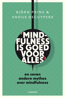 Mindfulness is goed voor alles - Anouk Decuypere, Bjorn Prins - eBook (9789401410014) Mindfulness is goed voor alles - Anouk Decuypere, Bjorn Prins - eBook (9789401410014)