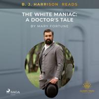 B.J. Harrison Reads The White Maniac: A Doctor's Tale - thumbnail