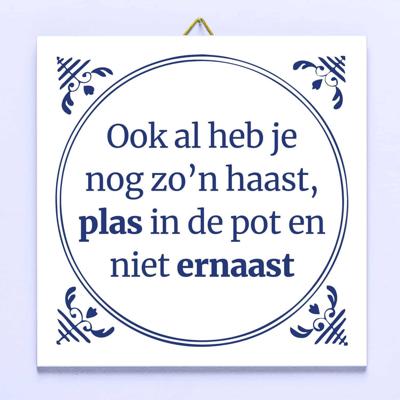 Tegeltje Ook al heb je nog zo'n haast, plas in de pot en niet ernaast Tegeltje Ook al heb je nog zo'n haast, plas in de pot en niet ernaast