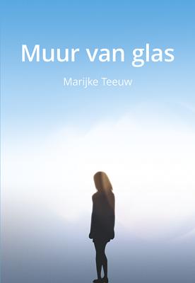 Marijke Teeuw Muur van glas Marijke Teeuw Muur van glas