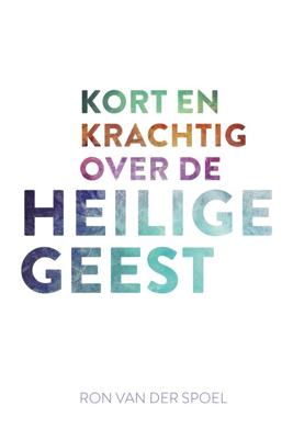 Kort en krachtig over de Heilige Geest - Ron van der Spoel - ebook