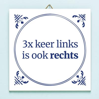 Tegeltje Drie keer links is ook rechts Tegeltje Drie keer links is ook rechts