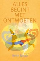 Alles begint met ontmoeten - Henk Bosch - ebook - thumbnail