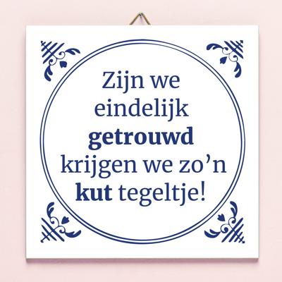 Tegeltje Zijn we eindelijk getrouwd krijgen we zo'n kut tegeltje Tegeltje Zijn we eindelijk getrouwd krijgen we zo'n kut tegeltje