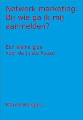 Netwerk Marketing: Bij wie ga ik mij aanmelden? - Marcel Bongers - ebook