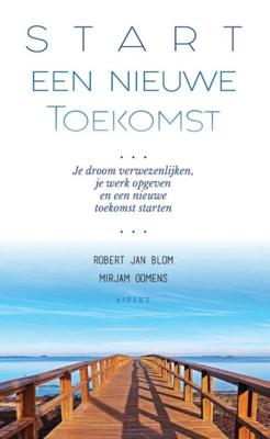 Start een Nieuwe Toekomst - Mirjam Oomens, Robert Jan Blom - ebook
