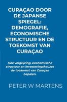 Curaçao door de Japanse Spiegel: Demografie, Economische Structuur en de Toekomst van Curaçao - Peter W Martens - ebook - thumbnail