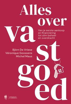 Alles over vastgoed. Van je eerste aankoop en financiering tot slim beheer en overdracht - Michel Maus, Björn De Vriese, Véronique Goossens - ebook