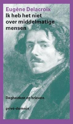 Ik heb het niet over middelmatige mensen - Eugène Delacroix - ebook