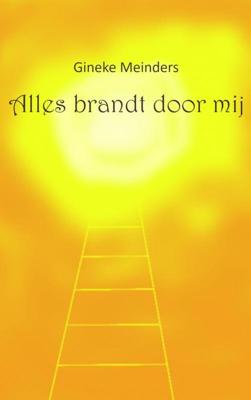 Gineke Meinders Alles brandt door mij Gineke Meinders Alles brandt door mij