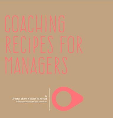 Coaching recipes for managers - Donatus Thöne, Judith de Koeijer, Mirjam Speelmans - ebook