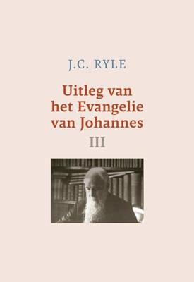 Uitleg van het Evangelie van Johannes - III - J.C. Ryle - ebook