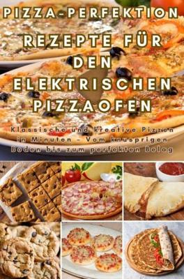 Pizza-Perfektion: Rezepte für den Elektrischen Pizzaofen - Frida Kochlust - ebook