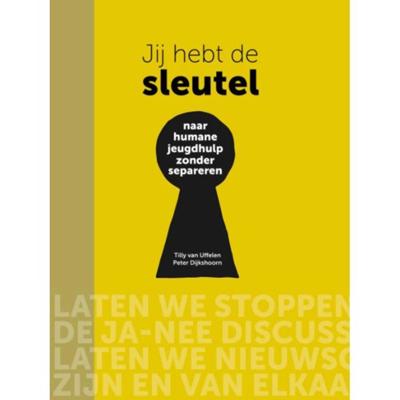 Jij hebt de sleutel - Naar humane jeugdhulp zonder separeren (Paperback)