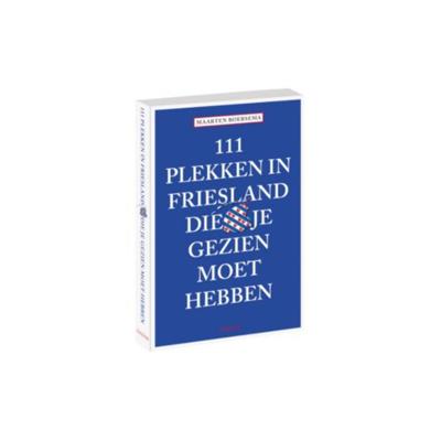 111 Plekken In Friesland die je gezien moet hebben - Maarten Boersema - Paperback (9789068687477) 111 Plekken In Friesland die je gezien moet hebben - Maarten Boersema - Paperback (9789068687477)