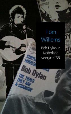 Tom  Willems Bob Dylan in Nederland voorjaar '65