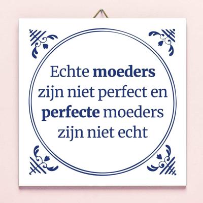 Tegeltje Echte moeders zijn niet perfect en perfecte moeders zijn niet echt Tegeltje Echte moeders zijn niet perfect en perfecte moeders zijn niet echt