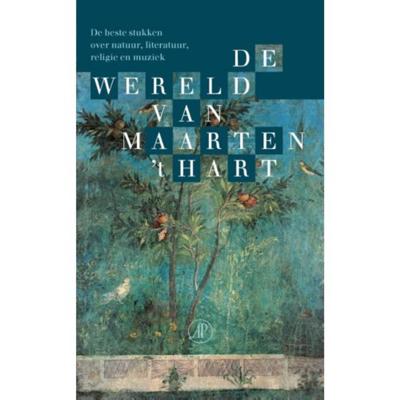 De wereld van Maarten 't Hart: de beste stukken over natuur, literatuur, religie en muziek