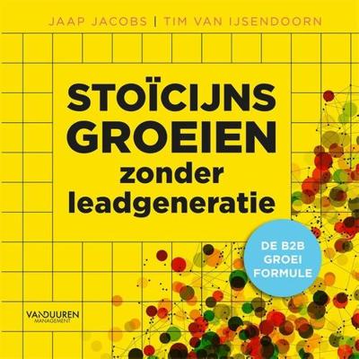 Stoïcijns groeien zonder leadgeneratie - Jaap Jacobs, Tim van Van IJsendoorn - ebook