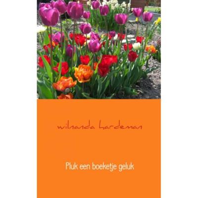 Wilnanda Hardeman Pluk een boeketje geluk Wilnanda Hardeman Pluk een boeketje geluk