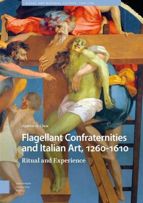 Flagellant Confraternities and Italian Art, 1260-1610 - Andrew Chen - eBook (9789048535453) Flagellant Confraternities and Italian Art, 1260-1610 - Andrew Chen - eBook (9789048535453)
