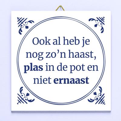 Tegeltje Ook al heb je nog zo'n haast, plas in de pot en niet ernaast Tegeltje Ook al heb je nog zo'n haast, plas in de pot en niet ernaast