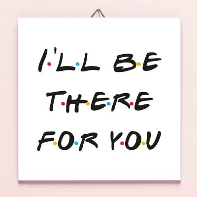 Tegeltje friends I'll Be There For You Tegeltje friends I'll Be There For You