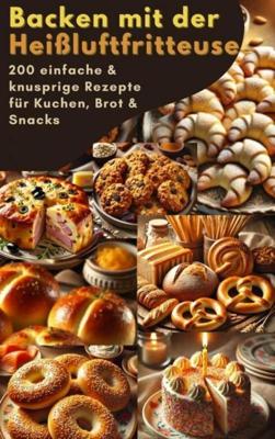 Backen mit der Heißluftfritteuse: 200 einfache & knusprige Rezepte für Kuchen, Brot & Snacks - Sophie Leclerc - ebook