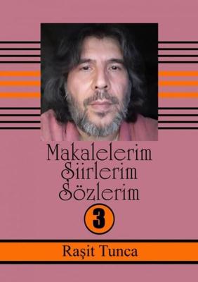 Makalelerim Siirlerim Sözlerim - 3 - Rasit Tunca - ebook