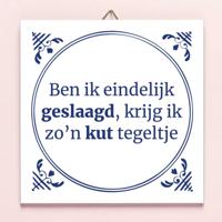 Tegeltje Ben ik eindelijk geslaagd krijg ik zo'n kut tegeltje - thumbnail