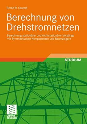 Berechnung von Drehstromnetzen: Berechnung stationärer und nichtstationärer Vorgänge mit Symmetrischen Komponenten und Raumzeigern (German Edition)