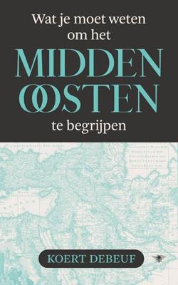 Wat je moet weten om het Midden-Oosten te begrijpen - Koert Debeuf - ebook