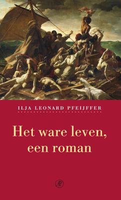 Het ware leven een roman - Ilja Leonard Pfeijffer - ebook