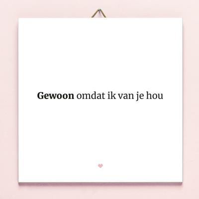 Tegeltje Gewoon Omdat Ik Van Je Hou