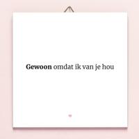 Tegeltje Gewoon Omdat Ik Van Je Hou - thumbnail