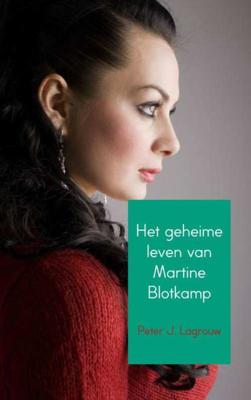 Peter J.  Lagrouw Het geheime leven van Martine Blotkamp