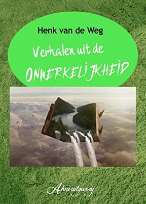 Verhalen uit de onwerkelijkheid - Henk van de Weg - ebook