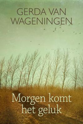 Morgen komt het geluk - Gerda van Wageningen - ebook