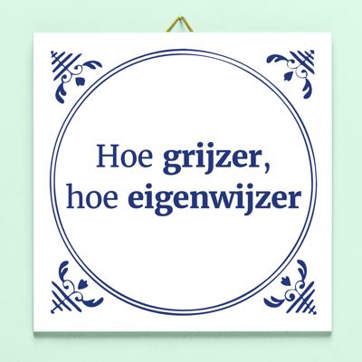Tegeltje Hoe grijzer, hoe eigenwijzer Tegeltje Hoe grijzer, hoe eigenwijzer