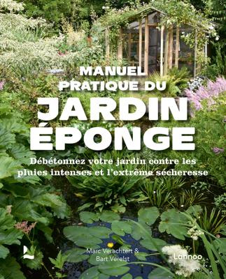 Manuel pratique du jardin éponge : débétonnez votre jardin contre les pluies intenses et l'extrême sécheresse - Marc Verachtert, Bart Verelst - ebook