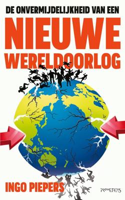 De onvermijdelijkheid van een nieuwe wereldoorlog - Ingo Piepers - ebook