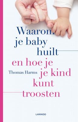 Waarom je baby huilt en hoe je je kind kunt troosten - Thomas Harms - eBook (9789401464581)