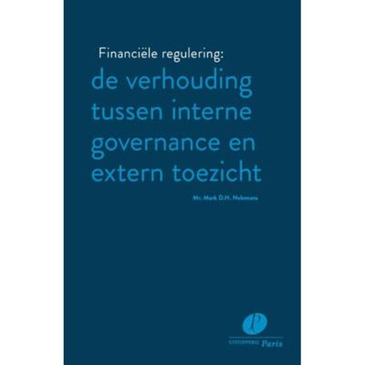 Financiële regulering: de verhouding tussen interne governance en extern toezicht (Paperback)