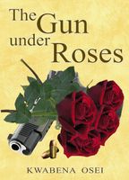 The gun under roses - Joseph Kwabena Osei - ebook