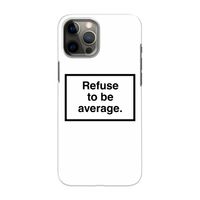 Refuse to be average: Volledig geprint iPhone 12 Pro Max Hoesje